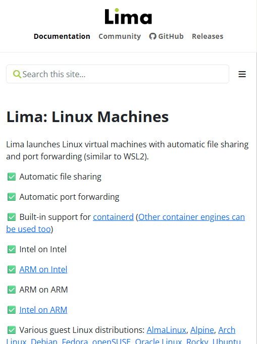 Lima 官方文档首页:一句话定义 "Lima launches Linux virtual machines with automatic file sharing and port forwarding (similar to WSL2)",下面是特性勾选清单:自动文件共享、自动端口转发、内建 containerd、Intel on Intel / ARM on Intel / ARM on ARM / Intel on ARM,以及 AlmaLinux、Alpine、Arch、Debian、Fedora、openSUSE、Oracle Linux、Rocky、Ubuntu 等客户发行版